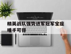 开云平台-精英战队强势进军冠军宝座唾手可得的简单介绍